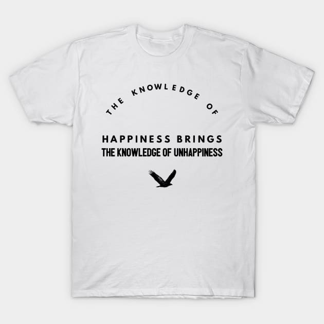 the knowledge of happiness brings the knowledge of unhappiness T-Shirt by GMAT